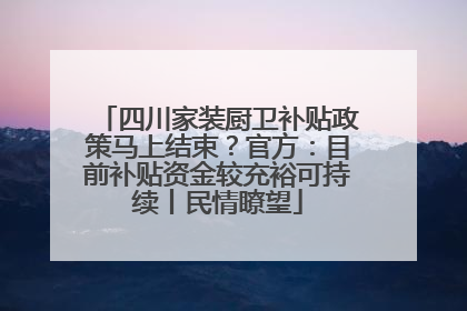 四川家装厨卫补贴政策马上结束？官方：目前补贴资金较充裕可持续丨民情瞭望