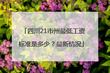 四川21市州最低工资标准是多少？最新情况