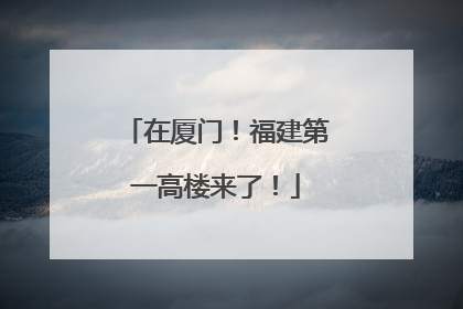 在厦门！福建第一高楼来了！