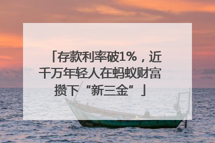 存款利率破1%，近千万年轻人在蚂蚁财富攒下“新三金”