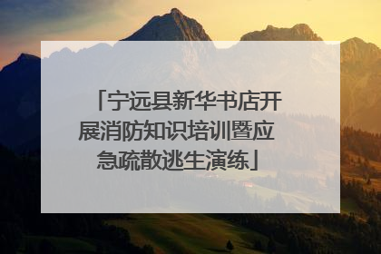 宁远县新华书店开展消防知识培训暨应急疏散逃生演练
