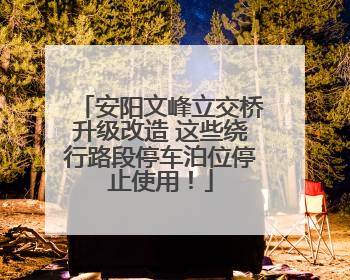 安阳文峰立交桥升级改造 这些绕行路段停车泊位停止使用！
