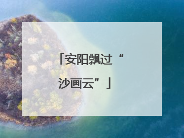 安阳飘过“沙画云”