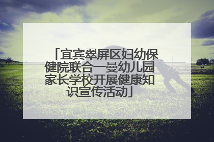 宜宾翠屏区妇幼保健院联合一曼幼儿园家长学校开展健康知识宣传活动