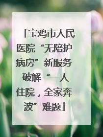 宝鸡市人民医院“无陪护病房”新服务 破解“一人住院，全家奔波”难题