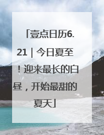 壹点日历6.21｜今日夏至！迎来最长的白昼，开始最甜的夏天