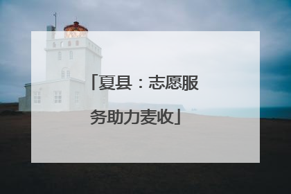 夏县：志愿服务助力麦收