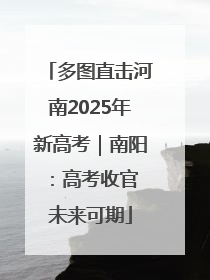 多图直击河南2025年新高考｜南阳：高考收官 未来可期