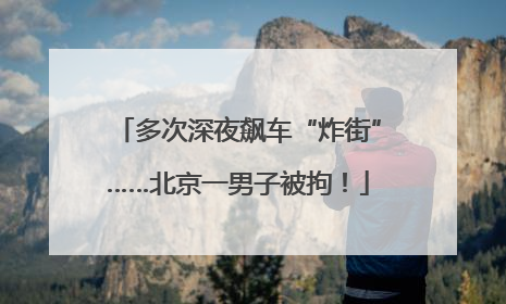 多次深夜飙车“炸街”……北京一男子被拘！