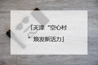 天津“空心村”焕发新活力