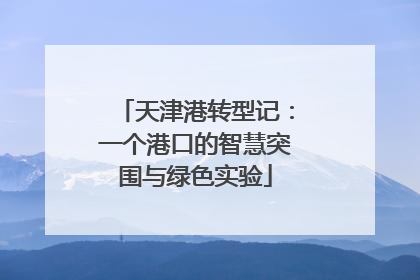 天津港转型记：一个港口的智慧突围与绿色实验