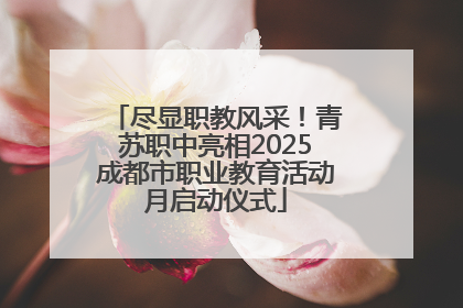 尽显职教风采！青苏职中亮相2025成都市职业教育活动月启动仪式