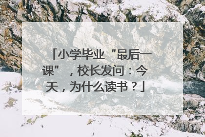 小学毕业“最后一课”，校长发问：今天，为什么读书？