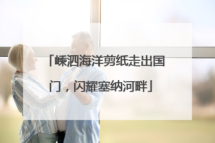 嵊泗海洋剪纸走出国门，闪耀塞纳河畔