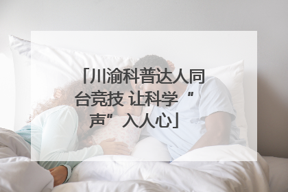 川渝科普达人同台竞技 让科学“声”入人心