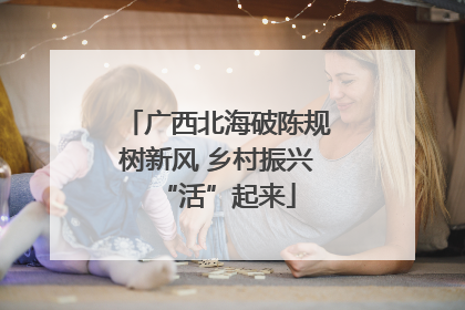 广西北海破陈规树新风 乡村振兴“活”起来