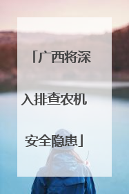 广西将深入排查农机安全隐患
