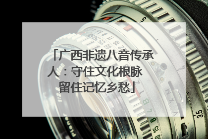 广西非遗八音传承人：守住文化根脉 留住记忆乡愁