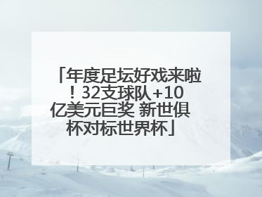 年度足坛好戏来啦！32支球队+10亿美元巨奖 新世俱杯对标世界杯