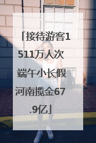 接待游客1511万人次 端午小长假河南揽金67.9亿