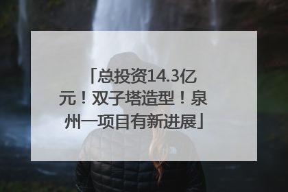 总投资14.3亿元！双子塔造型！泉州一项目有新进展