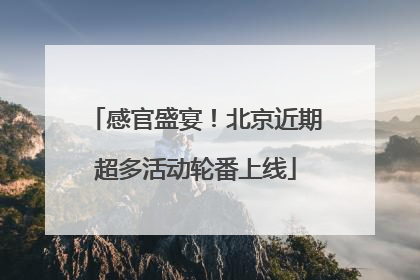 感官盛宴！北京近期超多活动轮番上线