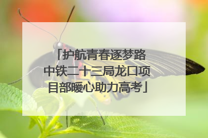 护航青春逐梦路 中铁二十三局龙口项目部暖心助力高考