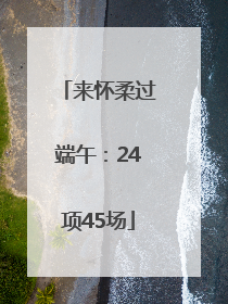 来怀柔过端午：24项45场