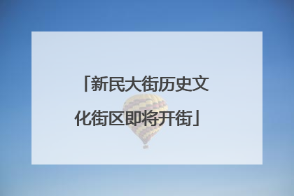 新民大街历史文化街区即将开街