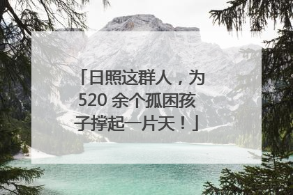 日照这群人，为 520 余个孤困孩子撑起一片天！