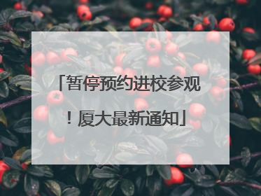 暂停预约进校参观！厦大最新通知