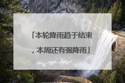 本轮降雨趋于结束，本周还有强降雨