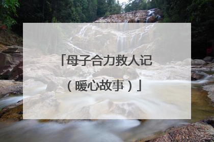 母子合力救人记（暖心故事）