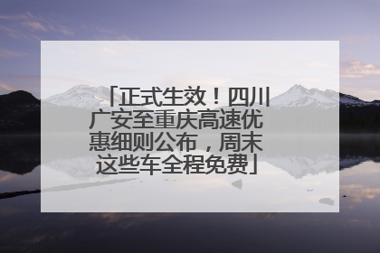 正式生效！四川广安至重庆高速优惠细则公布，周末这些车全程免费