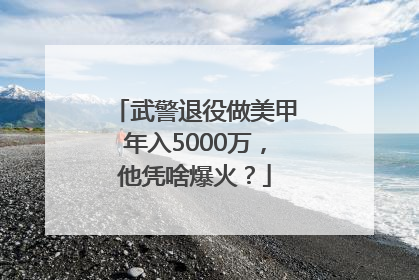 武警退役做美甲年入5000万，他凭啥爆火？