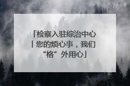 检察入驻综治中心丨您的烦心事，我们“格”外用心