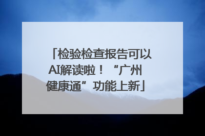 检验检查报告可以AI解读啦！“广州健康通”功能上新
