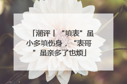 潮评丨“填表”虽小多填伤身，“表哥”虽亲多了也烦