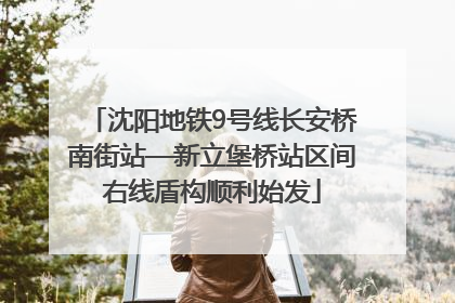 沈阳地铁9号线长安桥南街站—新立堡桥站区间右线盾构顺利始发