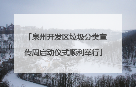 泉州开发区垃圾分类宣传周启动仪式顺利举行