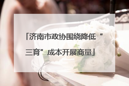 济南市政协围绕降低“三育”成本开展商量