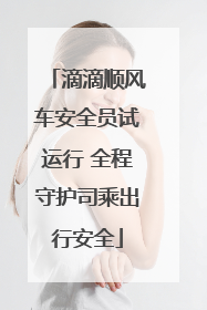 滴滴顺风车安全员试运行 全程守护司乘出行安全
