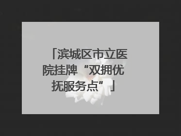 滨城区市立医院挂牌“双拥优抚服务点”