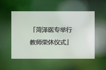 菏泽医专举行教师荣休仪式