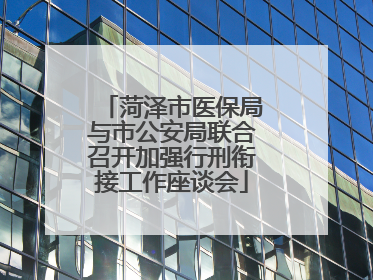 菏泽市医保局与市公安局联合召开加强行刑衔接工作座谈会
