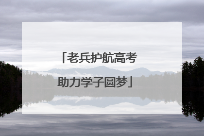 老兵护航高考 助力学子圆梦