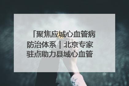 聚焦应城心血管病防治体系｜北京专家驻点助力县域心血管诊疗技术突破