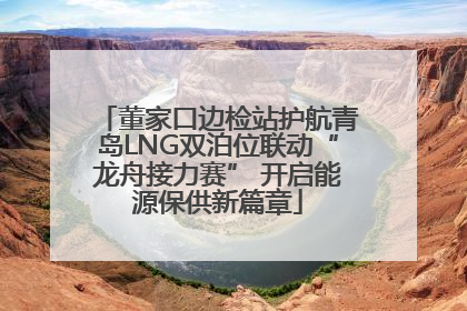 董家口边检站护航青岛LNG双泊位联动“龙舟接力赛” 开启能源保供新篇章