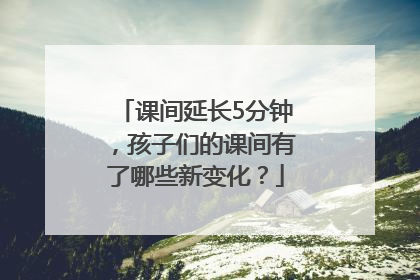 课间延长5分钟，孩子们的课间有了哪些新变化？
