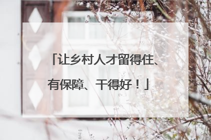 让乡村人才留得住、有保障、干得好！
